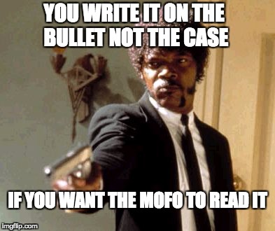 Read it | YOU WRITE IT ON THE BULLET NOT THE CASE; IF YOU WANT THE MOFO TO READ IT | image tagged in memes,say that again i dare you | made w/ Imgflip meme maker