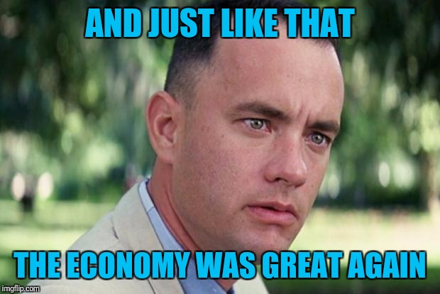 And Just Like That Meme | AND JUST LIKE THAT; THE ECONOMY WAS GREAT AGAIN | image tagged in forrest gump | made w/ Imgflip meme maker