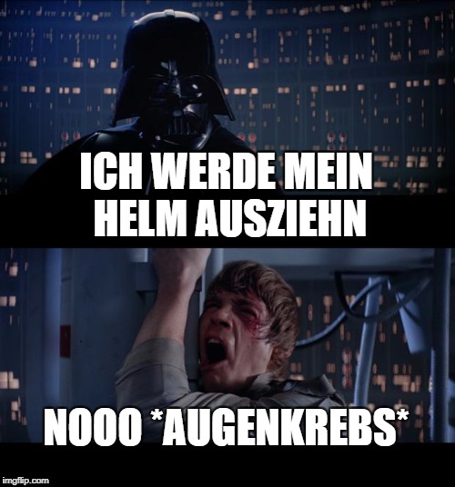 Star Wars No Meme | ICH WERDE MEIN HELM AUSZIEHN; NOOO *AUGENKREBS* | image tagged in memes,star wars no | made w/ Imgflip meme maker