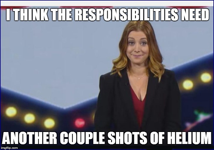 I THINK THE RESPONSIBILITIES NEED ANOTHER COUPLE SHOTS OF HELIUM | made w/ Imgflip meme maker