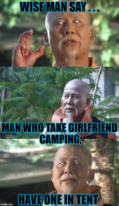 Wise Man Say | WISE MAN SAY . . . MAN WHO TAKE GIRLFRIEND CAMPING, HAVE ONE IN TENT | image tagged in wise man say | made w/ Imgflip meme maker