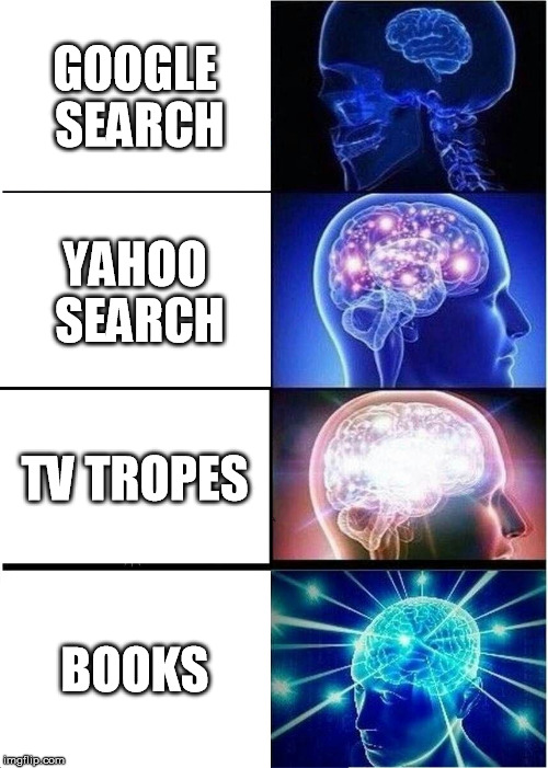 Expanding Brain Meme | GOOGLE SEARCH; YAHOO SEARCH; TV TROPES; BOOKS | image tagged in memes,expanding brain | made w/ Imgflip meme maker