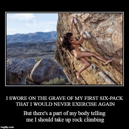 and it's not my liver | image tagged in funny,demotivationals,exercise,rock climbing,lazy,sexy women | made w/ Imgflip demotivational maker