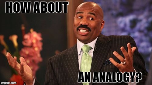 Steve Harvey Meme | HOW ABOUT AN ANALOGY? | image tagged in memes,steve harvey | made w/ Imgflip meme maker