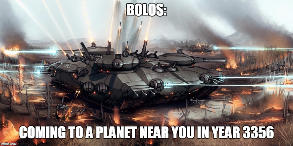 Bolo | BOLOS:; COMING TO A PLANET NEAR YOU IN YEAR 3356 | image tagged in bolo,memes,in the future,sci-fi,tanks | made w/ Imgflip meme maker