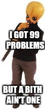 A Bith Ain't One | I GOT 99 PROBLEMS; BUT A BITH AIN'T ONE | image tagged in star wars,jay z | made w/ Imgflip meme maker
