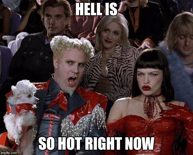 hell flames | HELL IS; SO HOT RIGHT NOW | image tagged in memes,mugatu so hot right now | made w/ Imgflip meme maker