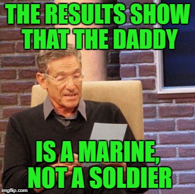 Maury Lie Detector Meme | THE RESULTS SHOW THAT THE DADDY IS A MARINE, NOT A SOLDIER | image tagged in memes,maury lie detector | made w/ Imgflip meme maker