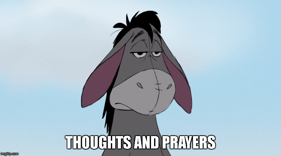 eeyore | THOUGHTS AND PRAYERS | image tagged in eeyore | made w/ Imgflip meme maker