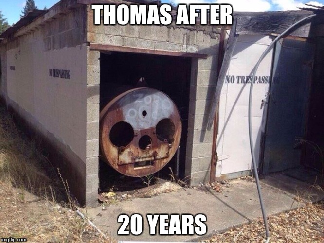 Thomas the Tank Engine  | THOMAS AFTER; 20 YEARS | image tagged in thomas the tank engine | made w/ Imgflip meme maker