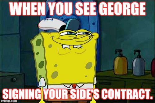 Don't You Squidward Meme | WHEN YOU SEE GEORGE; SIGNING YOUR SIDE'S CONTRACT. | image tagged in memes,dont you squidward | made w/ Imgflip meme maker