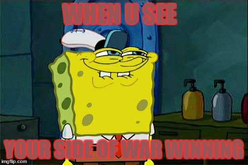 Don't You Squidward Meme | WHEN U SEE; YOUR SIDE OF WAR WINNING | image tagged in memes,dont you squidward | made w/ Imgflip meme maker