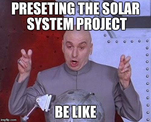 Dr Evil Laser | PRESETING THE SOLAR SYSTEM PROJECT; BE LIKE | image tagged in memes,dr evil laser | made w/ Imgflip meme maker
