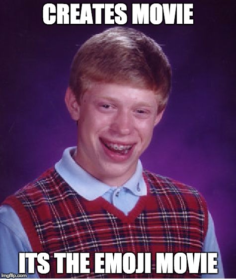 Bad Luck Brian | CREATES MOVIE; ITS THE EMOJI MOVIE | image tagged in memes,bad luck brian | made w/ Imgflip meme maker