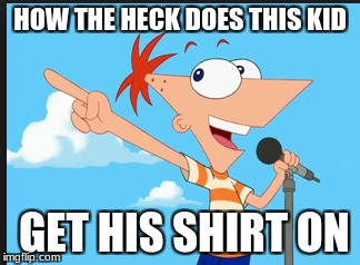WHAT THE HECK... | HOW THE HECK DOES THIS KID; GET HIS SHIRT ON | image tagged in funny,memes,how | made w/ Imgflip meme maker