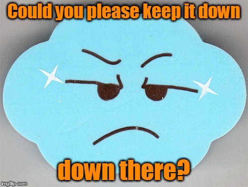 Could you please keep it down down there? | made w/ Imgflip meme maker