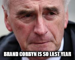 Corbyn is finished | BRAND CORBYN IS SO LAST YEAR | image tagged in corbyn is so last year finished mcdonnell | made w/ Imgflip meme maker