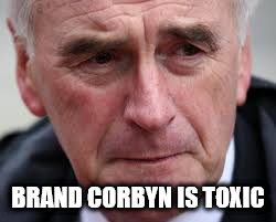 Brand Corbyn is toxic | BRAND CORBYN IS TOXIC | image tagged in corbyn toxic mcdonnell | made w/ Imgflip meme maker