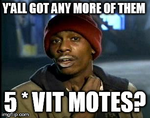 Y'all Got Any More Of That Meme | Y'ALL GOT ANY MORE OF THEM; 5 * VIT MOTES? | image tagged in memes,yall got any more of | made w/ Imgflip meme maker