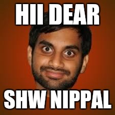 Indian guy | HII DEAR; SHW NIPPAL | image tagged in indian guy | made w/ Imgflip meme maker