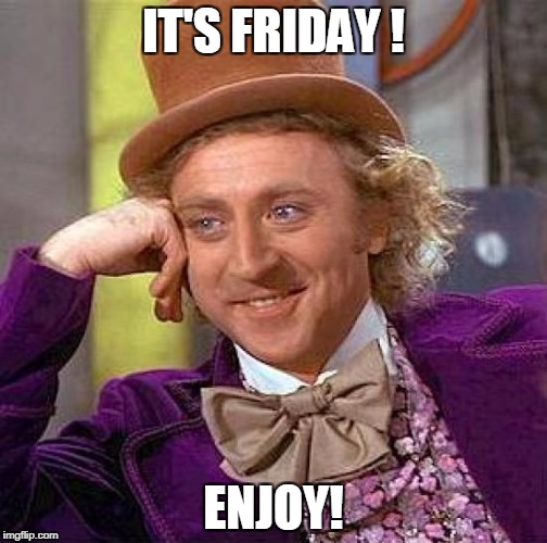 Creepy Condescending Wonka Meme | IT'S FRIDAY ! ENJOY! | image tagged in memes,creepy condescending wonka | made w/ Imgflip meme maker