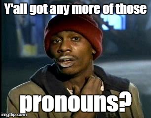 Y'all got any more of those pronouns? | made w/ Imgflip meme maker