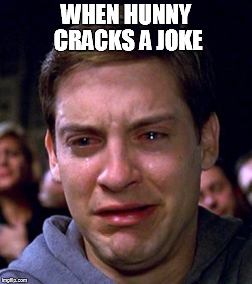 crying peter parker | WHEN HUNNY CRACKS A JOKE | image tagged in crying peter parker | made w/ Imgflip meme maker