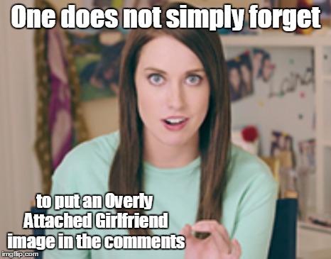 One does not simply forget to put an Overly Attached Girlfriend image in the comments | made w/ Imgflip meme maker