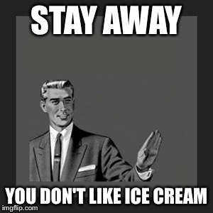 Kill Yourself Guy Meme | STAY AWAY; YOU DON'T LIKE ICE CREAM | image tagged in memes,kill yourself guy | made w/ Imgflip meme maker