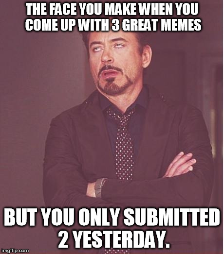 I hate when it bounces me back to 2 submissions. | THE FACE YOU MAKE WHEN YOU COME UP WITH 3 GREAT MEMES; BUT YOU ONLY SUBMITTED 2 YESTERDAY. | image tagged in memes,face you make robert downey jr,3 submissions,submission hell | made w/ Imgflip meme maker