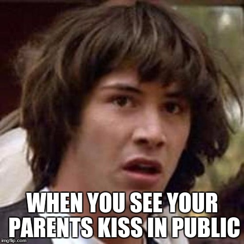 Conspiracy Keanu Meme | WHEN YOU SEE YOUR PARENTS KISS IN PUBLIC | image tagged in memes,conspiracy keanu | made w/ Imgflip meme maker