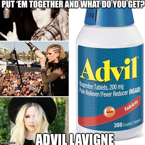 Avril  | PUT ‘EM TOGETHER AND WHAT DO YOU GET? ADVIL LAVIGNE | image tagged in advil | made w/ Imgflip meme maker
