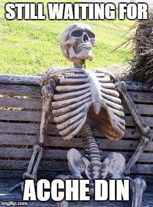 Waiting Skeleton Meme | STILL WAITING FOR; ACCHE DIN | image tagged in memes,waiting skeleton | made w/ Imgflip meme maker