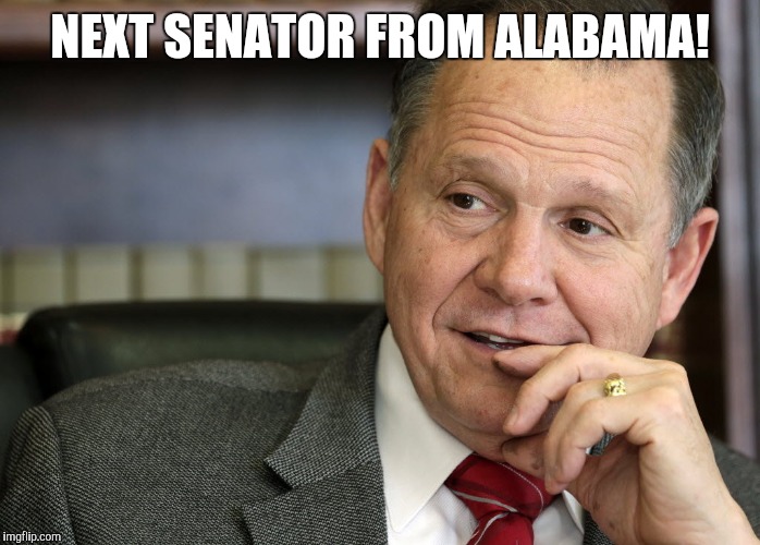 Roy Moore | NEXT SENATOR FROM ALABAMA! | image tagged in roy moore | made w/ Imgflip meme maker