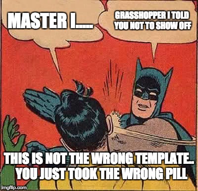 Batman Slapping Robin Meme | MASTER I..... GRASSHOPPER I TOLD YOU NOT TO SHOW OFF; THIS IS NOT THE WRONG TEMPLATE..  YOU JUST TOOK THE WRONG PILL | image tagged in memes,batman slapping robin | made w/ Imgflip meme maker