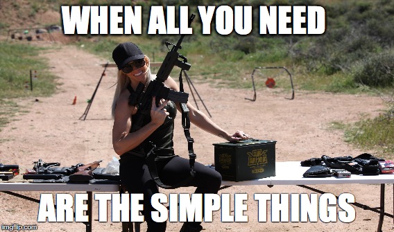 WHEN ALL YOU NEED; ARE THE SIMPLE THINGS | image tagged in military humor | made w/ Imgflip meme maker