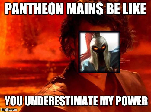 You Underestimate My Power Meme | PANTHEON MAINS BE LIKE; YOU UNDERESTIMATE MY POWER | image tagged in memes,you underestimate my power | made w/ Imgflip meme maker