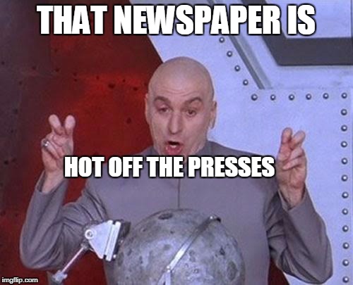 Dr Evil Laser Meme | THAT NEWSPAPER IS HOT OFF THE PRESSES | image tagged in memes,dr evil laser | made w/ Imgflip meme maker