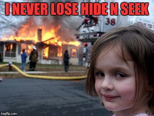 Disaster Girl | I NEVER LOSE HIDE N SEEK | image tagged in memes,disaster girl,hide and seek | made w/ Imgflip meme maker
