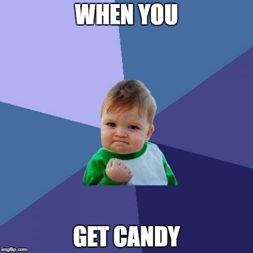 Success Kid | WHEN YOU; GET CANDY | image tagged in memes,success kid | made w/ Imgflip meme maker