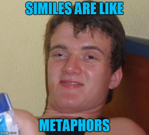 10 Guy Meme | SIMILES ARE LIKE METAPHORS | image tagged in memes,10 guy | made w/ Imgflip meme maker