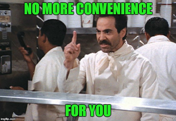 NO MORE CONVENIENCE FOR YOU | made w/ Imgflip meme maker