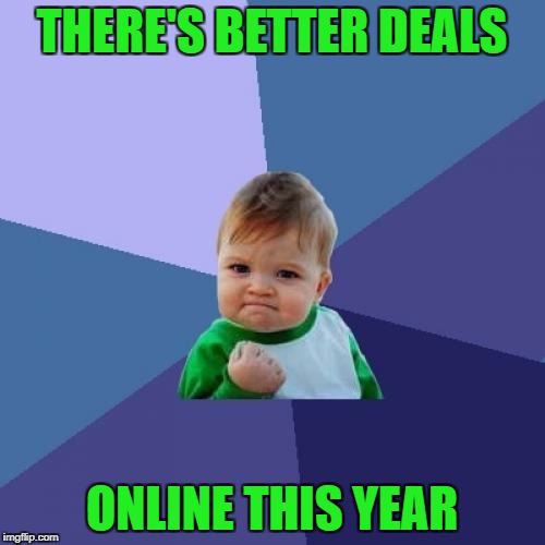 Success Kid Meme | THERE'S BETTER DEALS ONLINE THIS YEAR | image tagged in memes,success kid | made w/ Imgflip meme maker