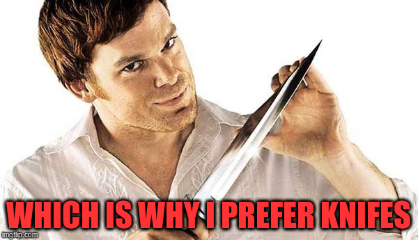 WHICH IS WHY I PREFER KNIFES | made w/ Imgflip meme maker