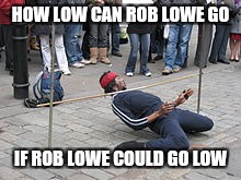 HOW LOW CAN ROB LOWE GO IF ROB LOWE COULD GO LOW | made w/ Imgflip meme maker