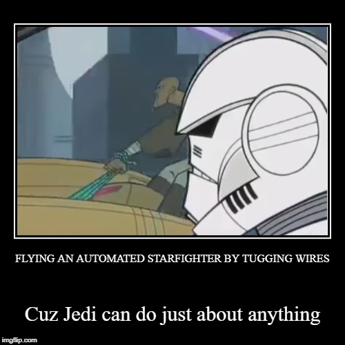 CUZ JEDI CAN DO JUST ABOUT ANYTHING | image tagged in funny,demotivationals,star wars,clone wars,2003 clone wars | made w/ Imgflip demotivational maker