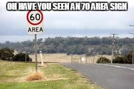 OH HAVE YOU SEEN AN 70 AREA SIGN | image tagged in 60 area sign | made w/ Imgflip meme maker
