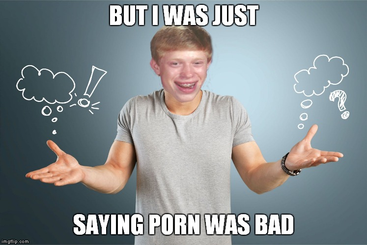 bad luck shrug | BUT I WAS JUST SAYING PORN WAS BAD | image tagged in bad luck shrug | made w/ Imgflip meme maker