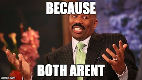 Steve Harvey Meme | BECAUSE BOTH ARENT | image tagged in memes,steve harvey | made w/ Imgflip meme maker