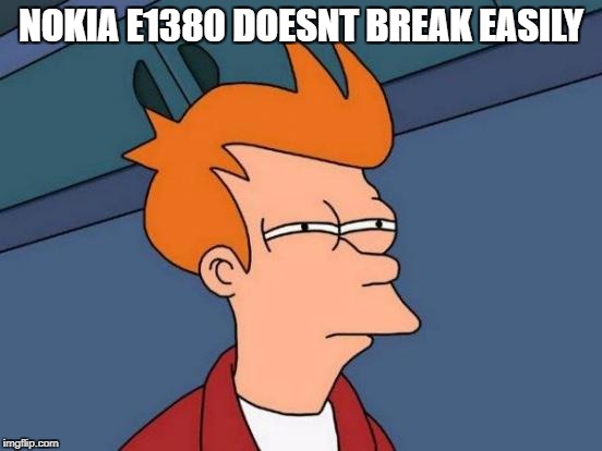 Futurama Fry Meme | NOKIA E1380 DOESNT BREAK EASILY | image tagged in memes,futurama fry | made w/ Imgflip meme maker